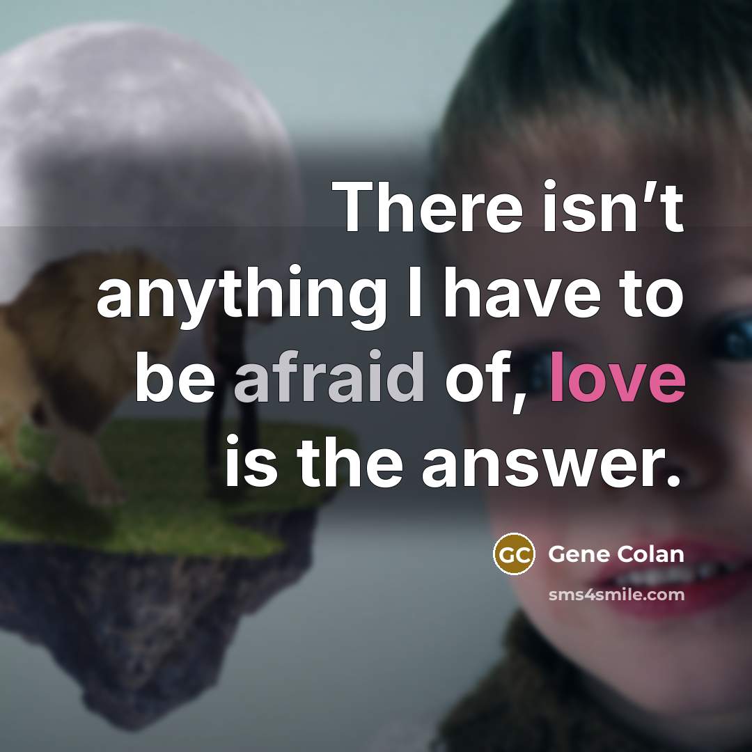 “There isn’t anything I have to be afraid of, love is the answer.” quote by Gene Colan