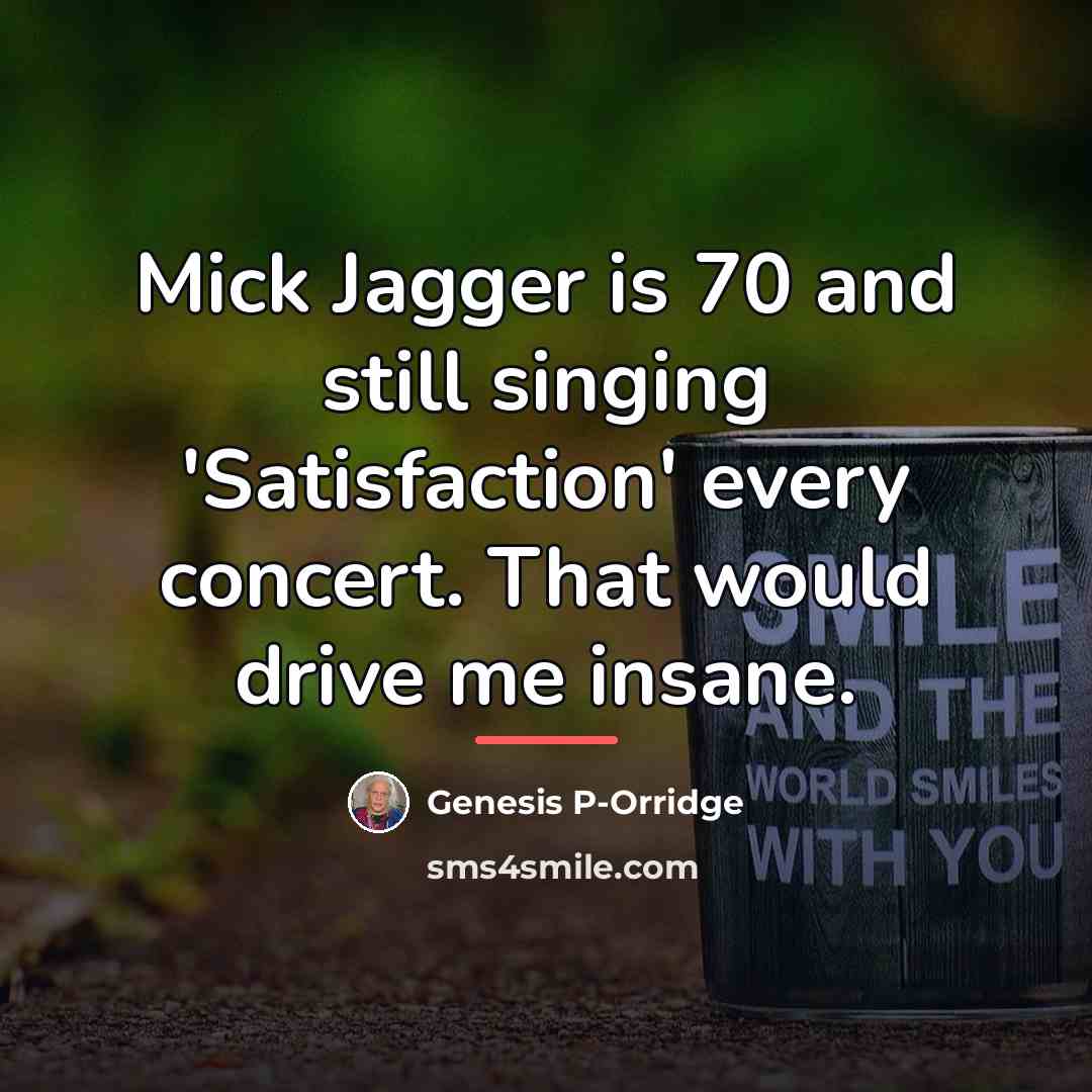 “Mick Jagger is 70 and still singing 'Satisfaction' every concert.…” quote by Genesis P-Orridge