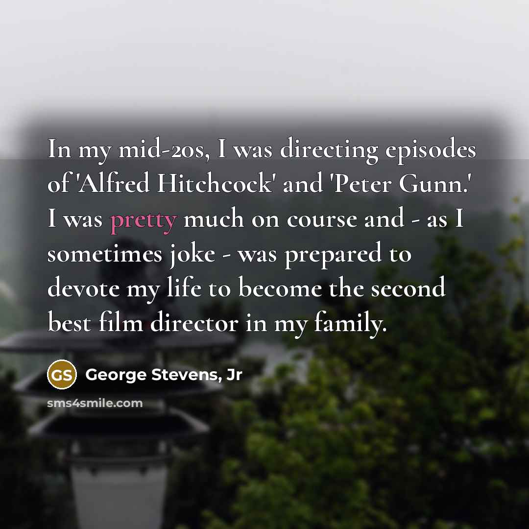“In my mid-20s, I was directing episodes of 'Alfred Hitchcock'…” quote by George Stevens, Jr