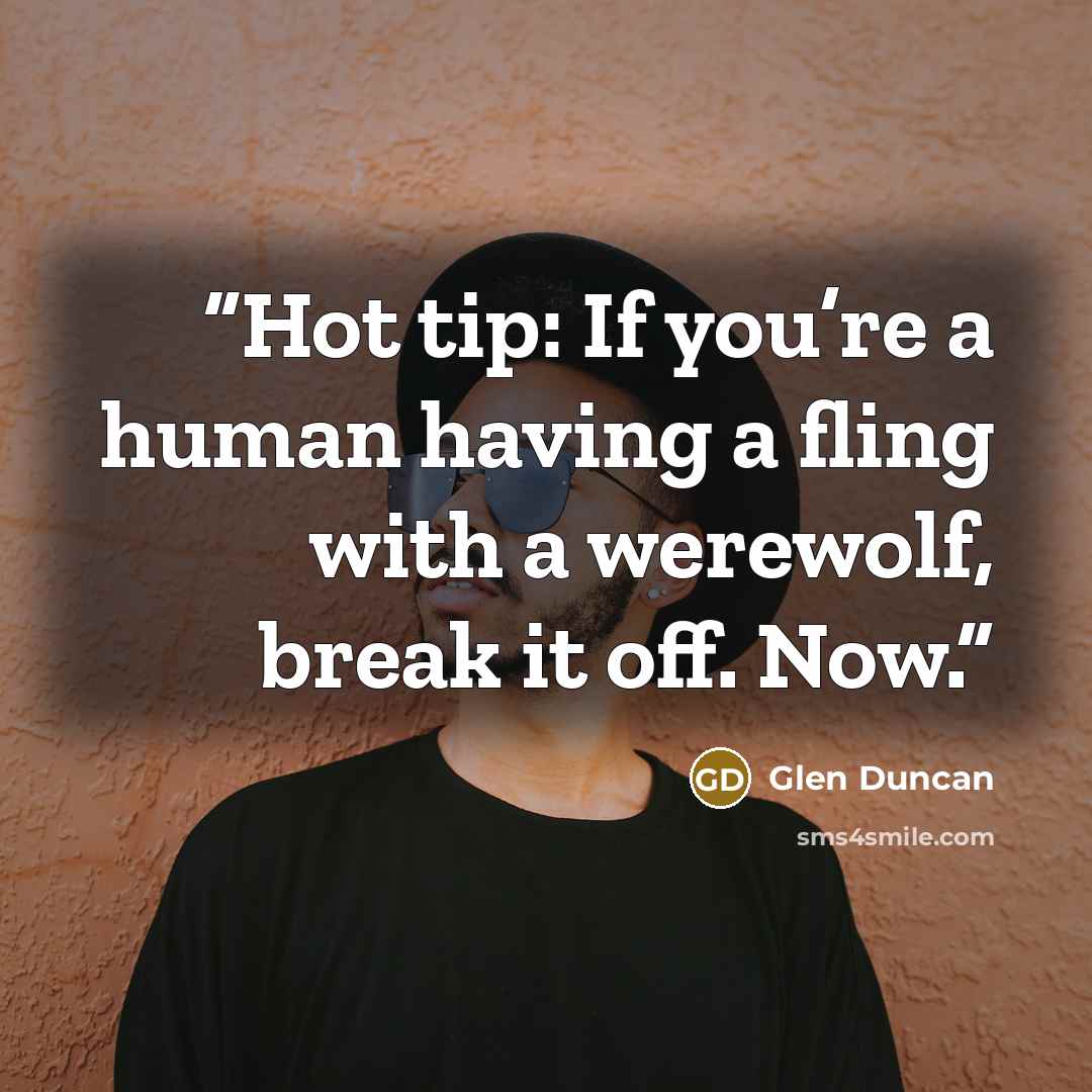 “Hot tip: If you’re a human having a fling with a werewolf, break it off. Now.” quote by Glen Duncan