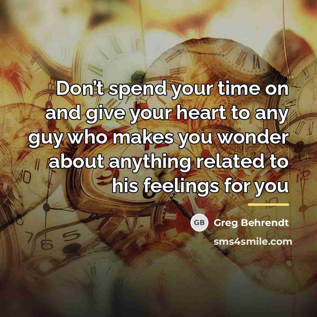 “Don’t spend your time on and give your heart to…” quote by Greg Behrendt