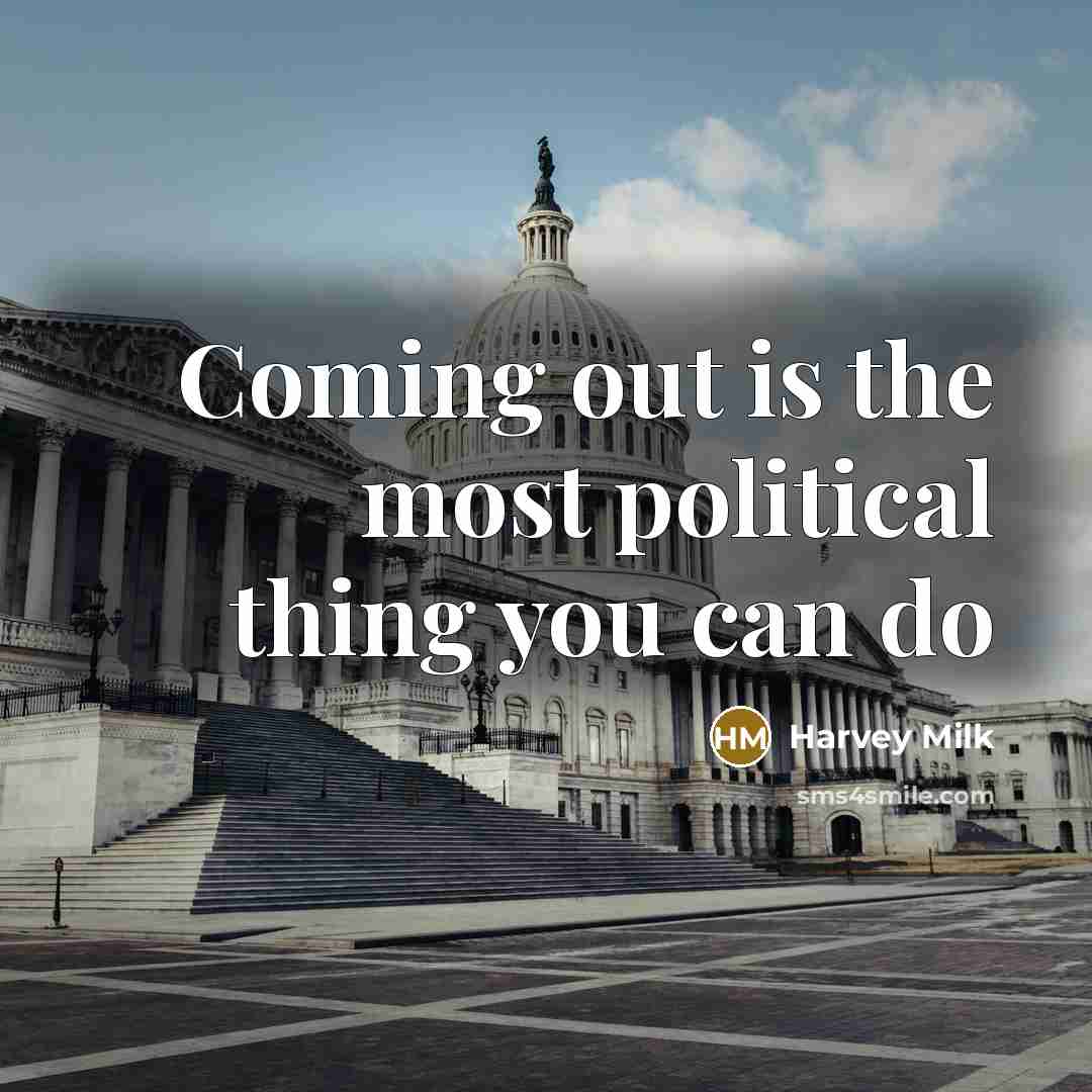 “Coming out is the most political thing you can do…” quote by Harvey Milk