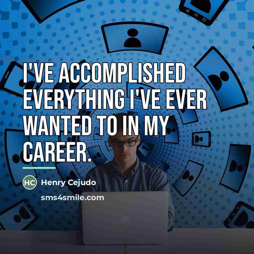 “I've accomplished everything I've ever wanted to in my career.…” quote by Henry Cejudo