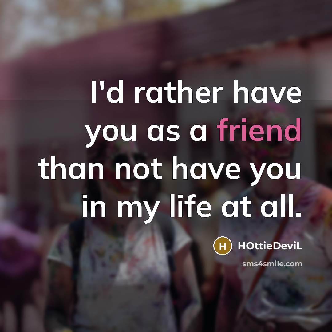 “I'd rather have you as a friend than not have…” quote by HOttieDeviL