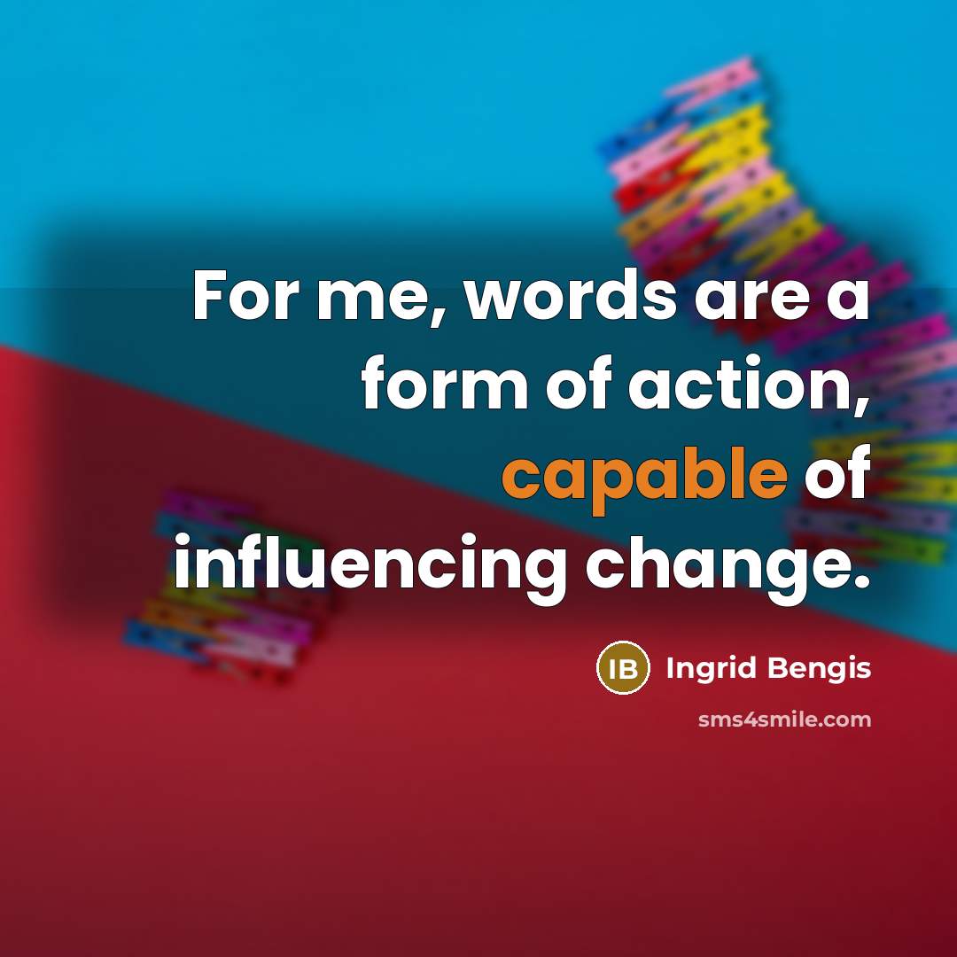“For me, words are a form of action, capable of…” quote by Ingrid Bengis