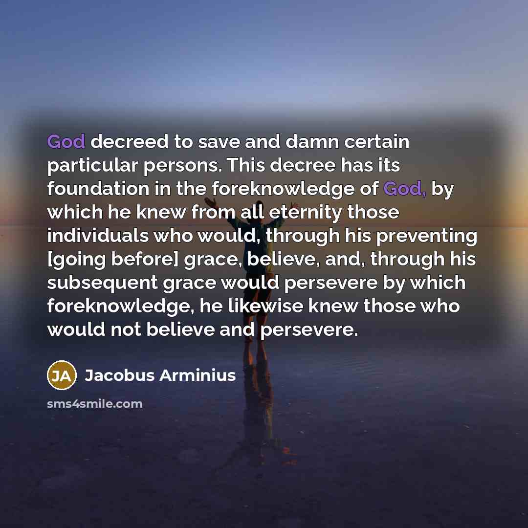 “God decreed to save and damn certain particular persons. This…” quote by Jacobus Arminius