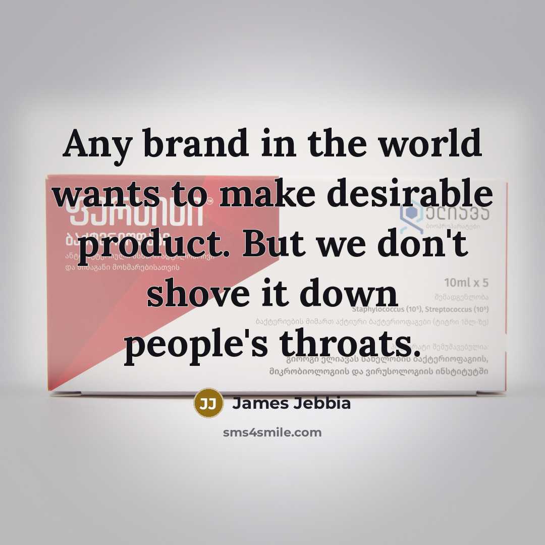 “Any brand in the world wants to make desirable product. But we don't shove it down people's throats.” quote by James Jebbia
