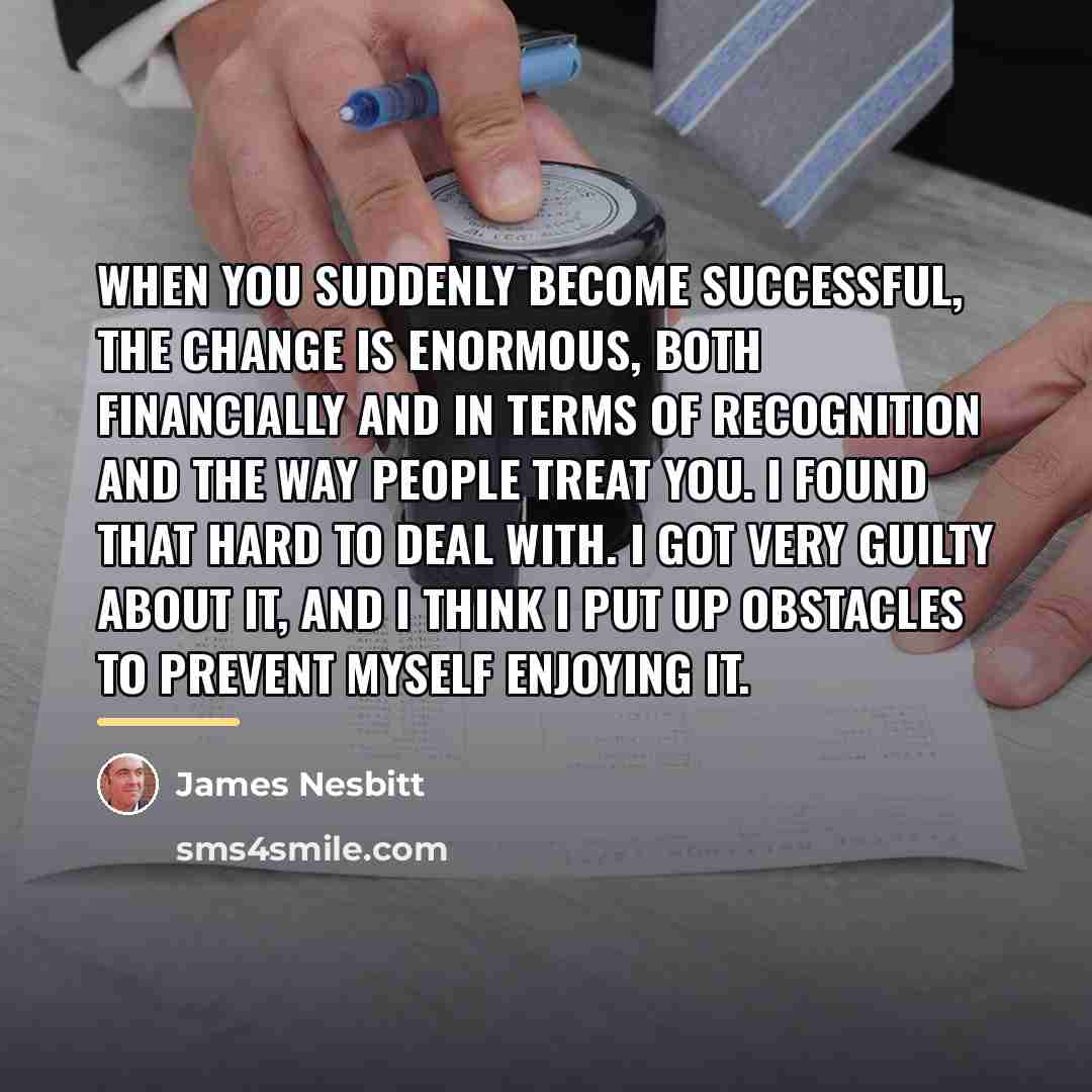 “When you suddenly become successful, the change is enormous, both…” quote by James Nesbitt