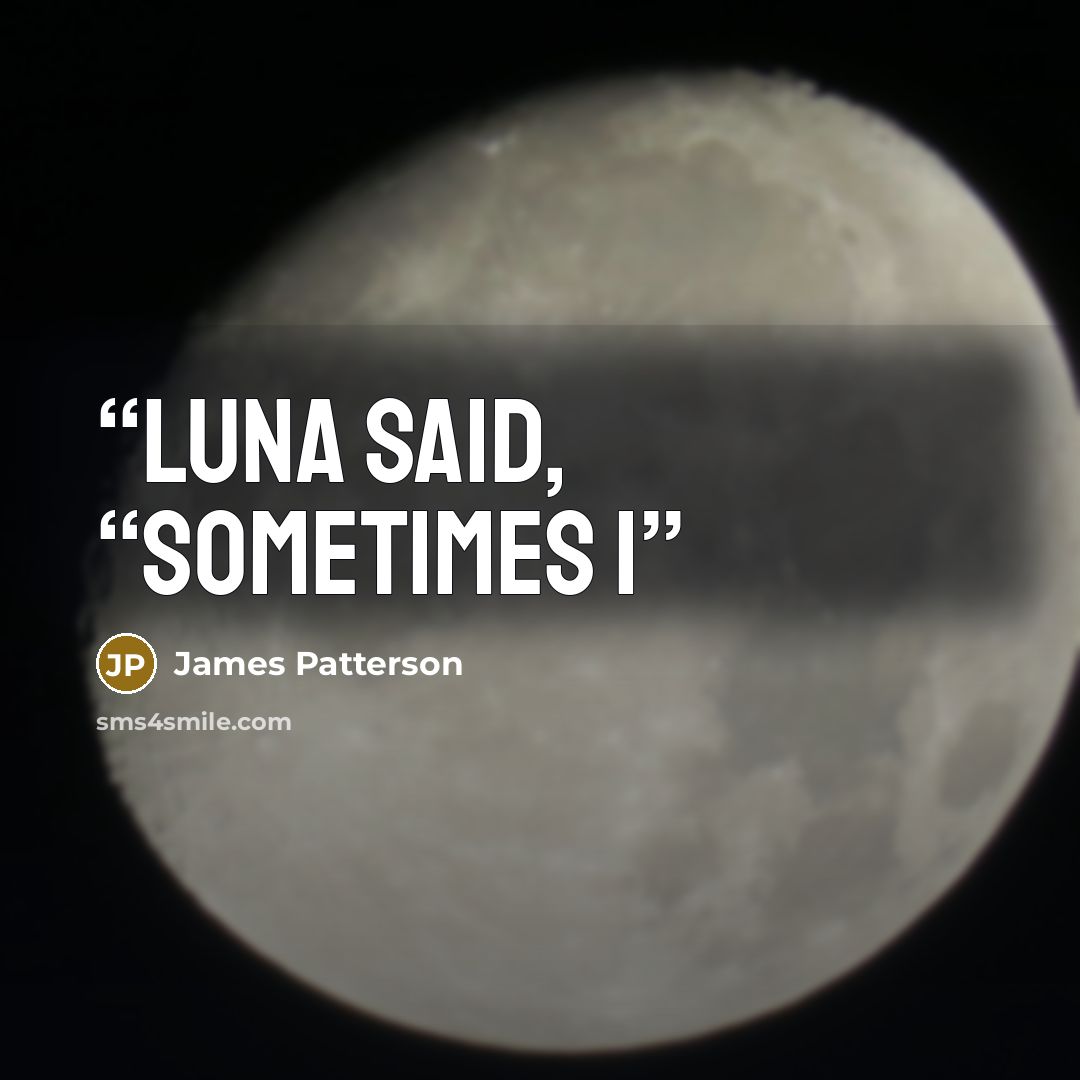 “Luna said, “Sometimes I” quote by James Patterson