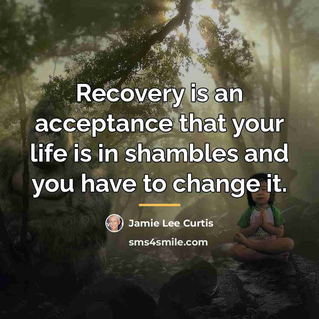 “Recovery is an acceptance that your life is in shambles…” quote by Jamie Lee Curtis