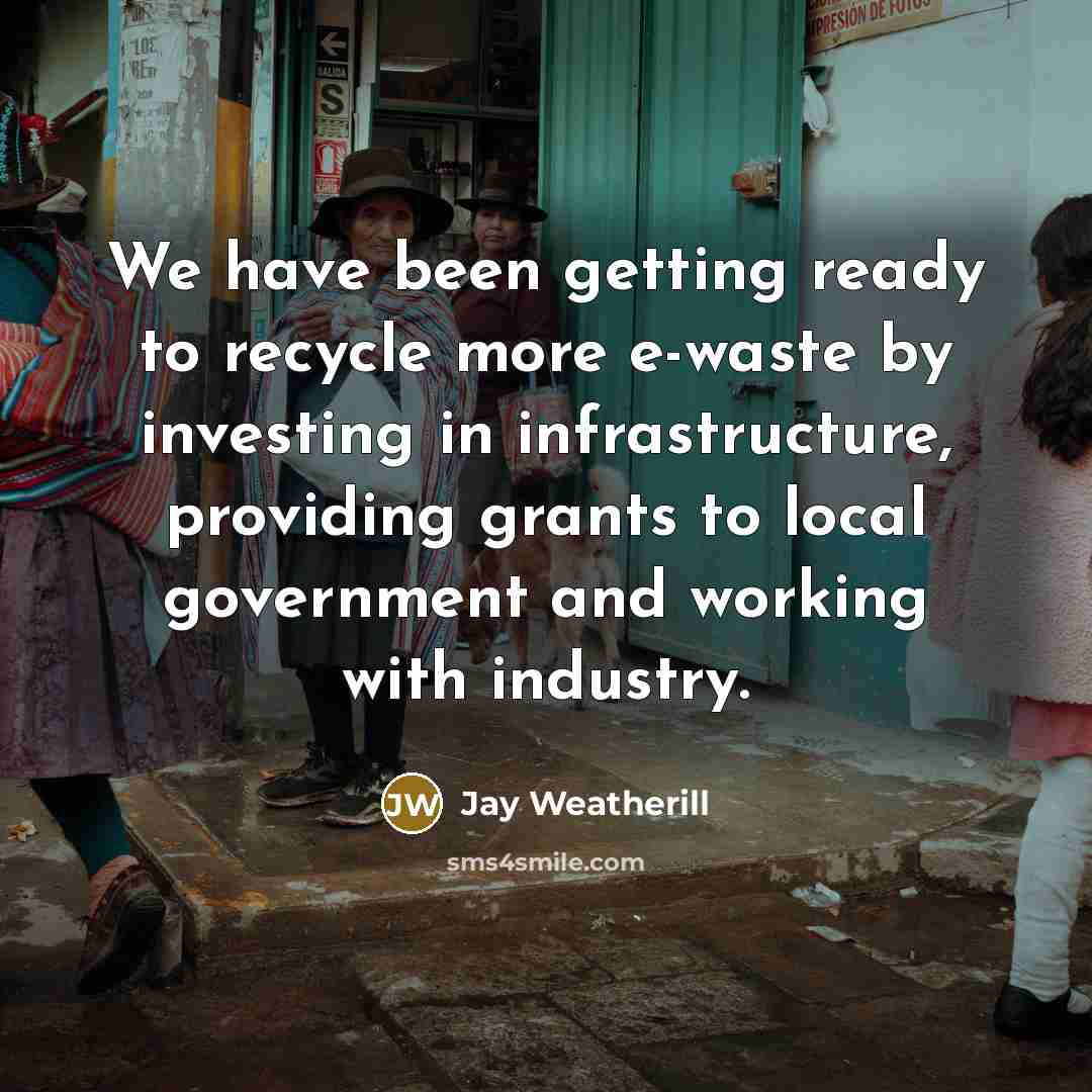 “We have been getting ready to recycle more e-waste by…” quote by Jay Weatherill