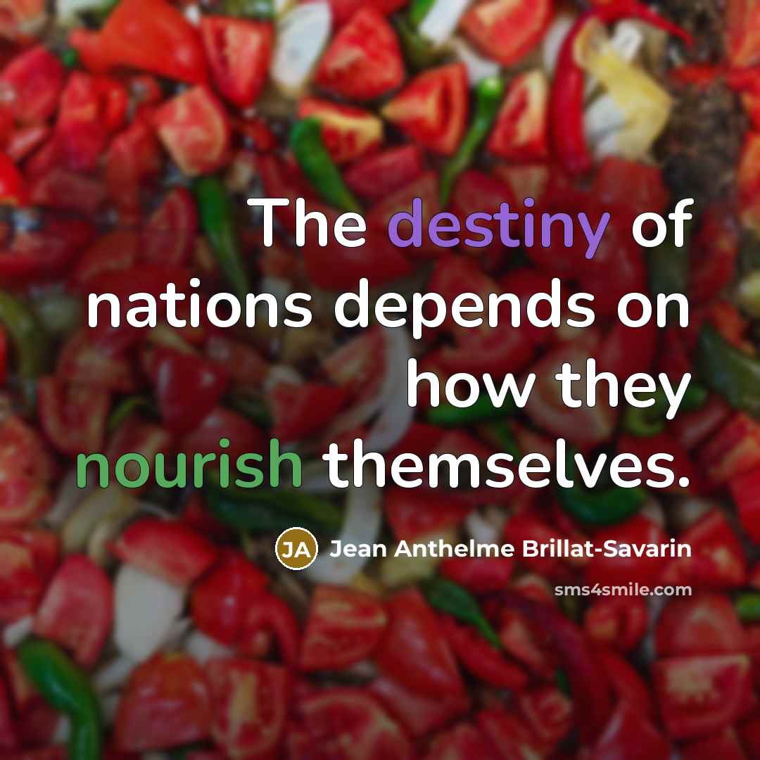 “The destiny of nations depends on how they nourish themselves.…” quote by Jean Anthelme Brillat-Savarin