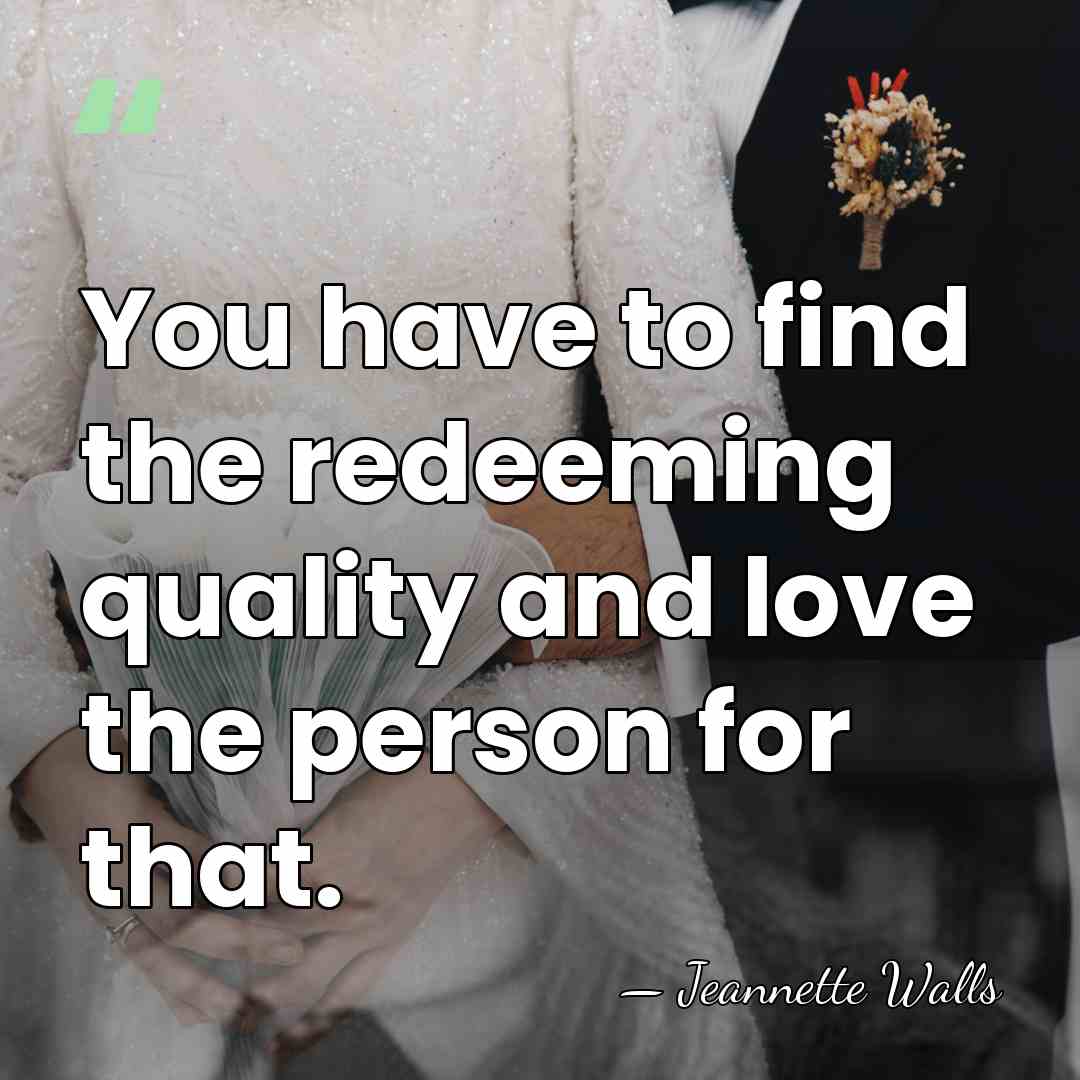 You have to find the redeeming quality and love the person for&hellip; - Jeannette Walls