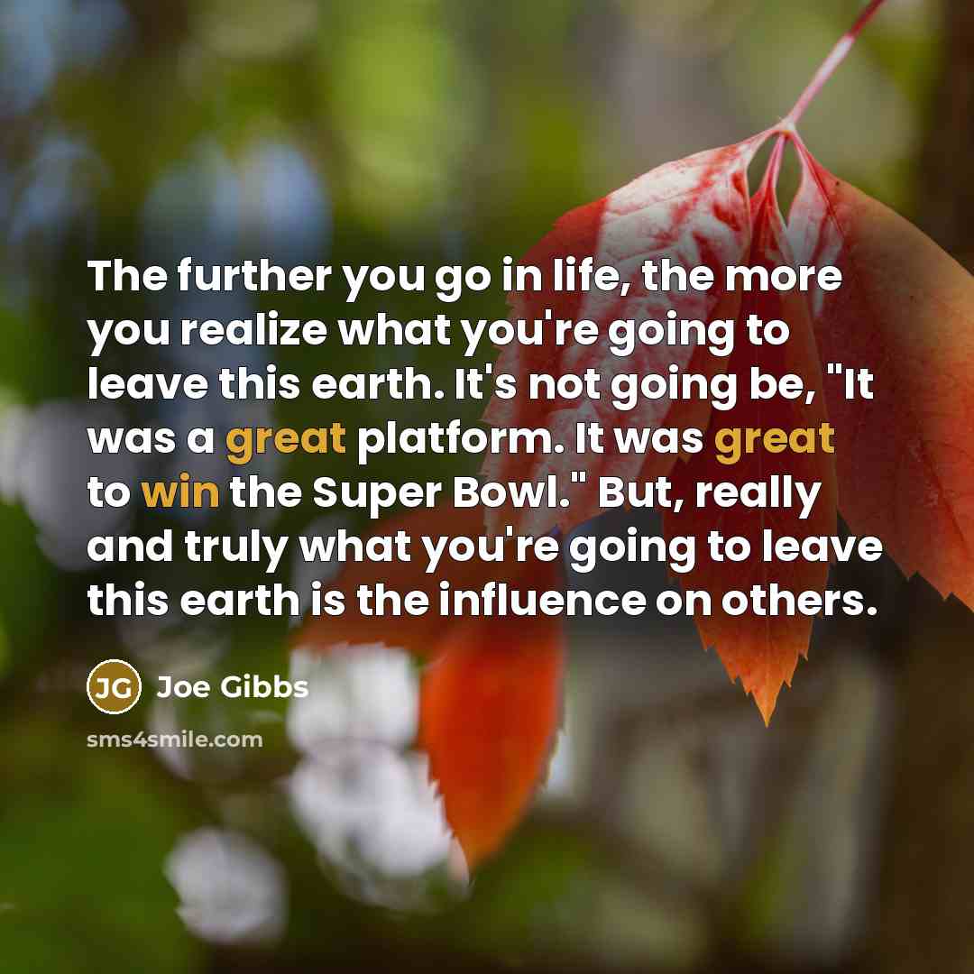 “The further you go in life, the more you realize…” quote by Joe Gibbs
