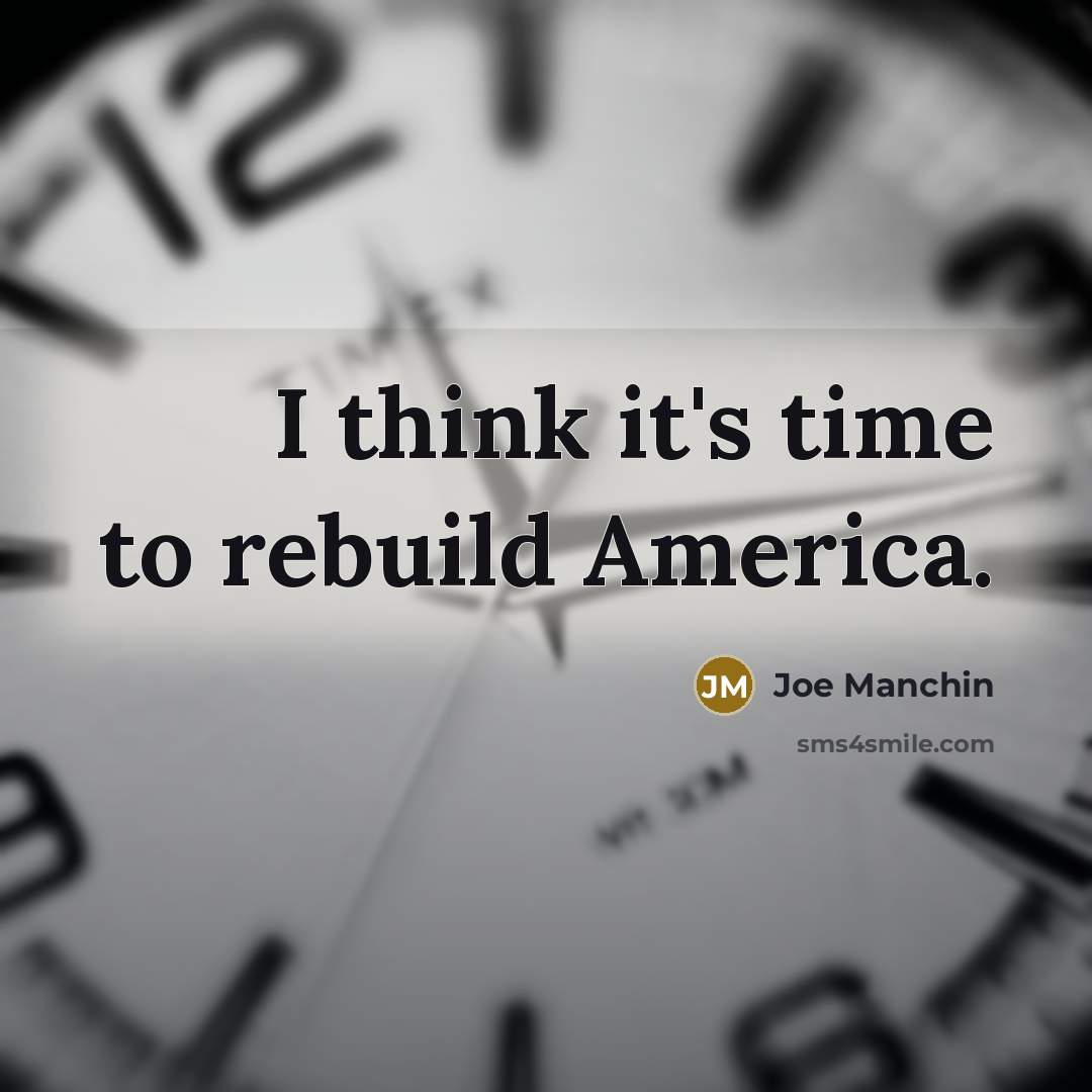 “I think it's time to rebuild America.…” quote by Joe Manchin