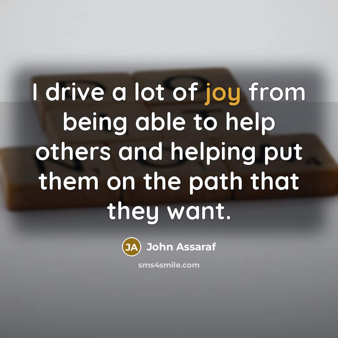 “I drive a lot of joy from being able to…” quote by John Assaraf
