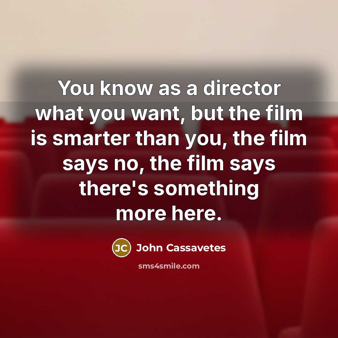 “You know as a director what you want, but the…” quote by John Cassavetes