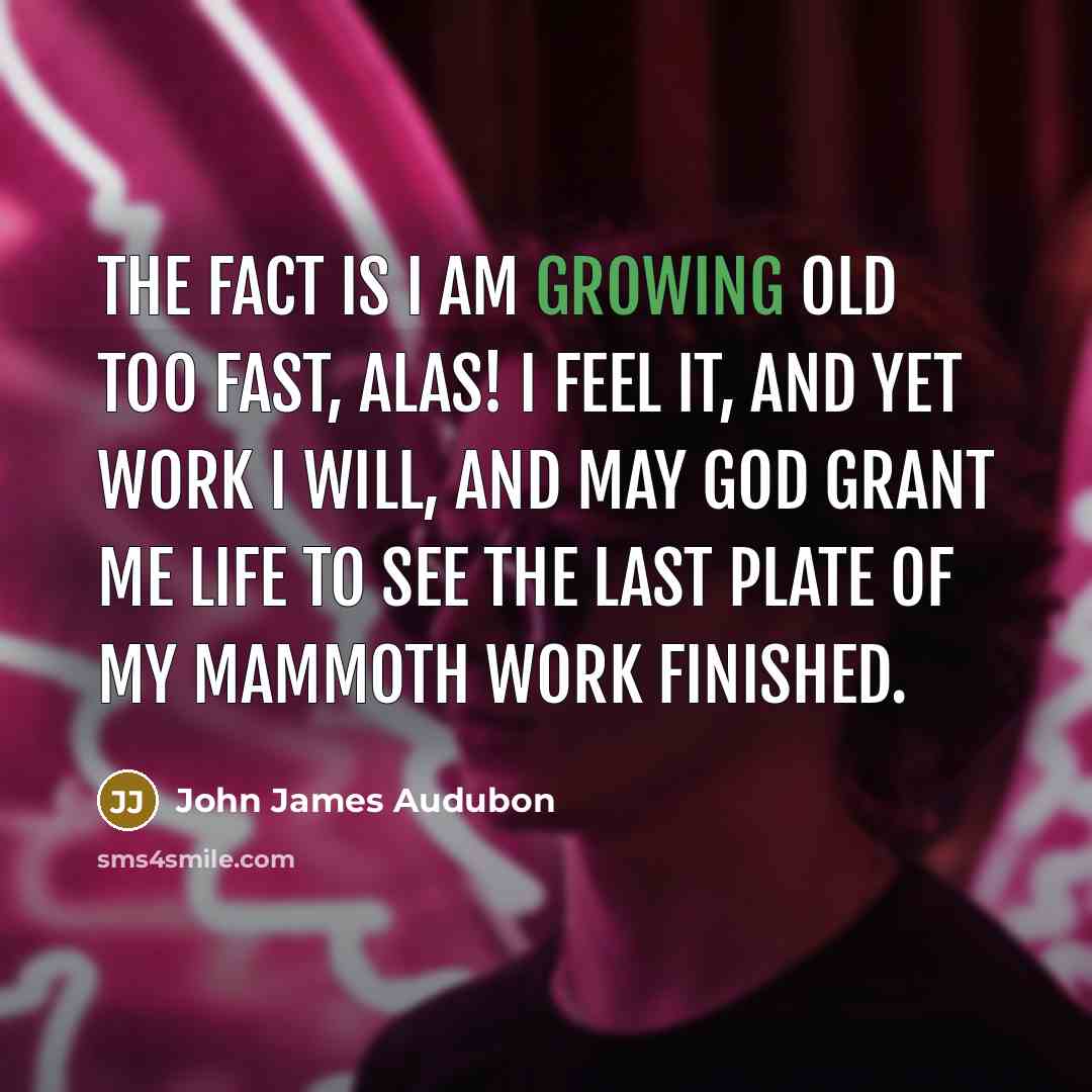 “The fact is I am growing old too fast, alas!…” quote by John James Audubon