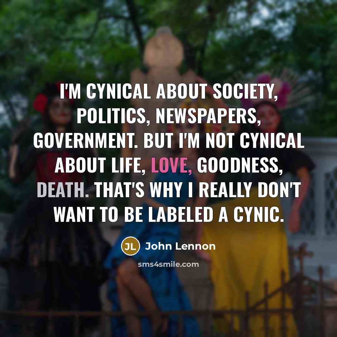 “I'm cynical about society, politics, newspapers, government. But I'm not…” quote by John Lennon