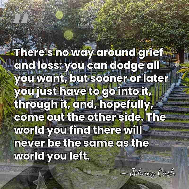 There's no way around grief and loss: you can dodge all you&hellip; - Johnny Cash