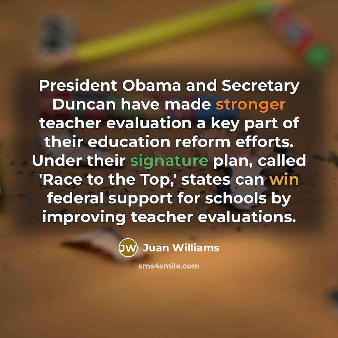 “President Obama and Secretary Duncan have made stronger teacher evaluation…” quote by Juan Williams
