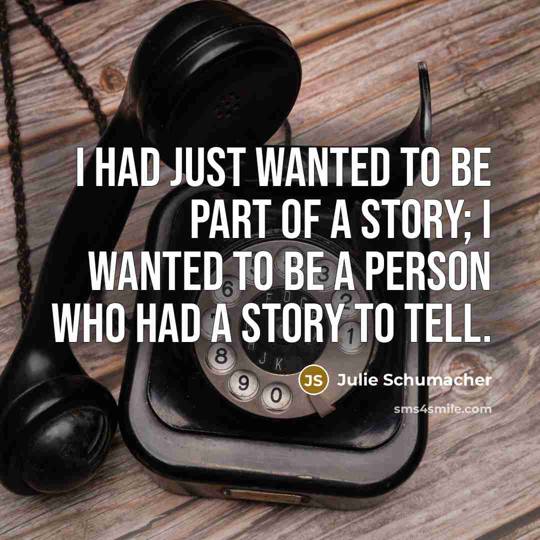 “I had just wanted to be part of a story;…” quote by Julie Schumacher