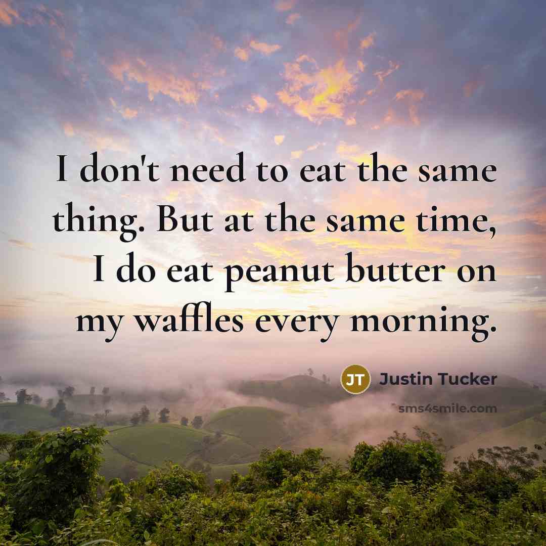 “I don't need to eat the same thing. But at…” quote by Justin Tucker