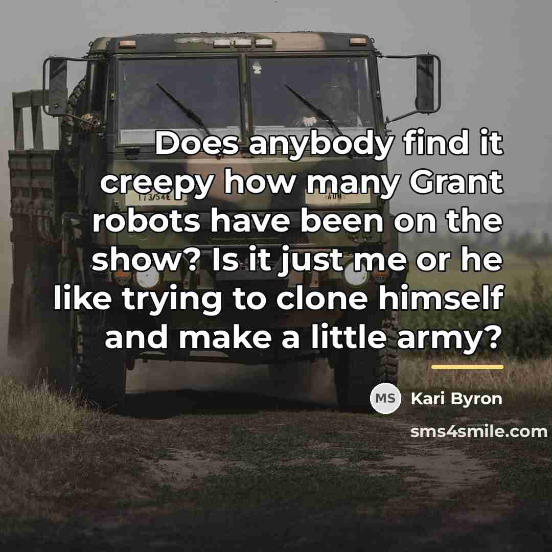 “Does anybody find it creepy how many Grant robots have…” quote by Kari Byron