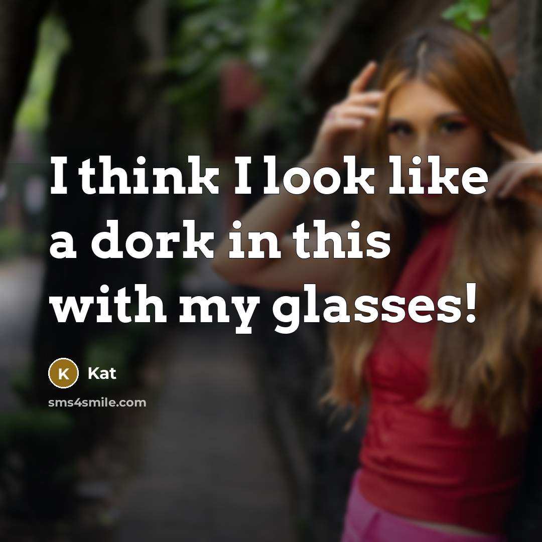 “I think I look like a dork in this with my glasses!” quote by Kat