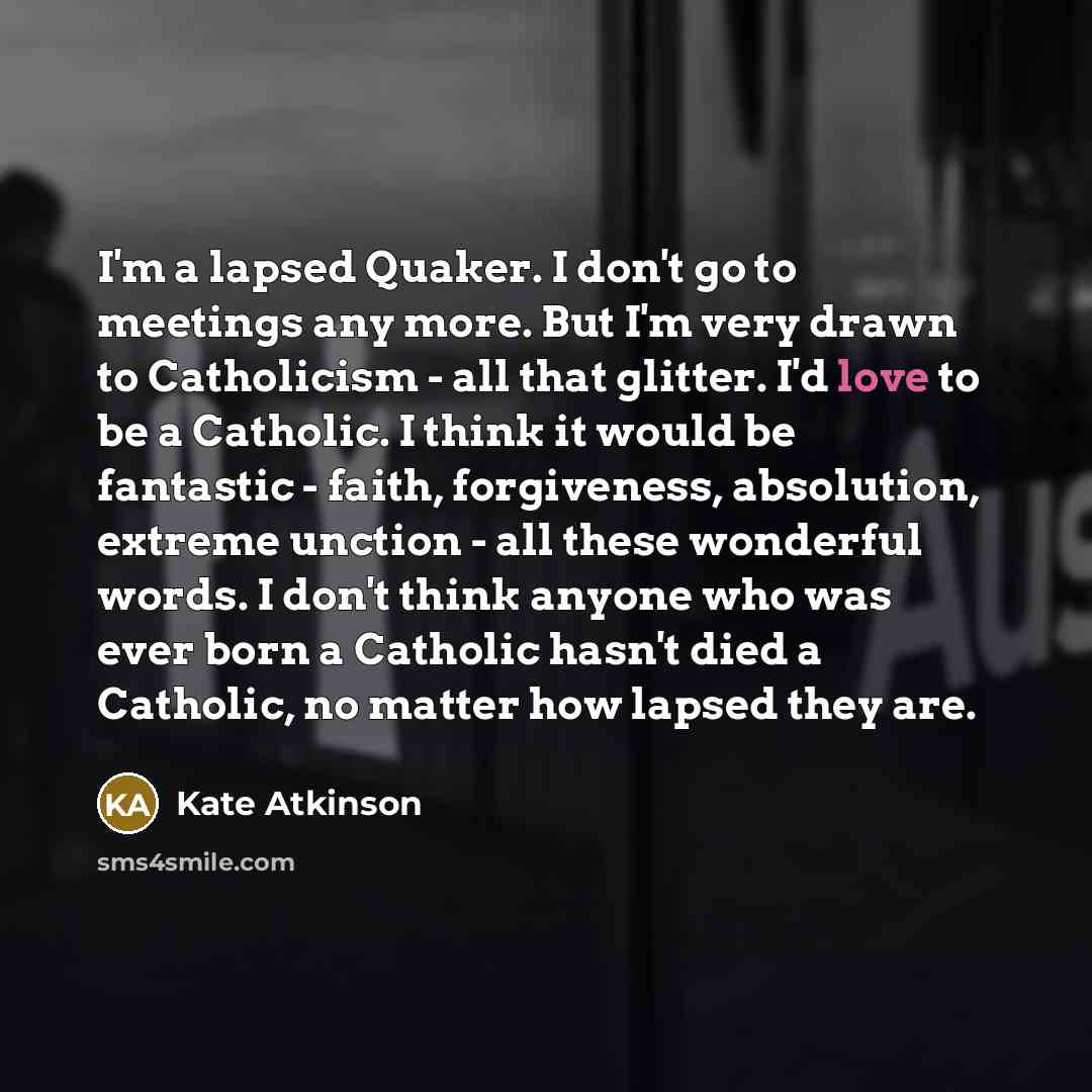 “I'm a lapsed Quaker. I don't go to meetings any…” quote by Kate Atkinson