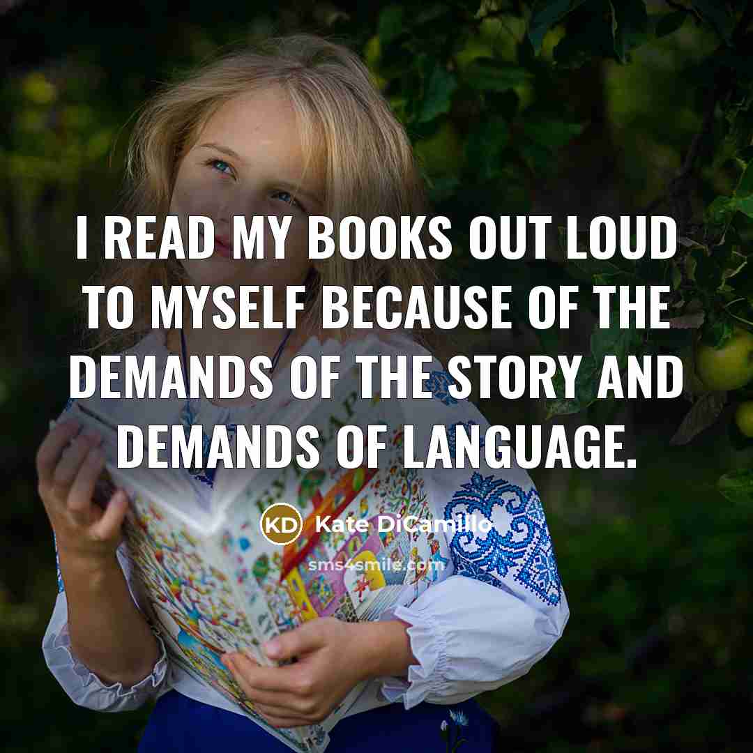“I read my books out loud to myself because of…” quote by Kate DiCamillo