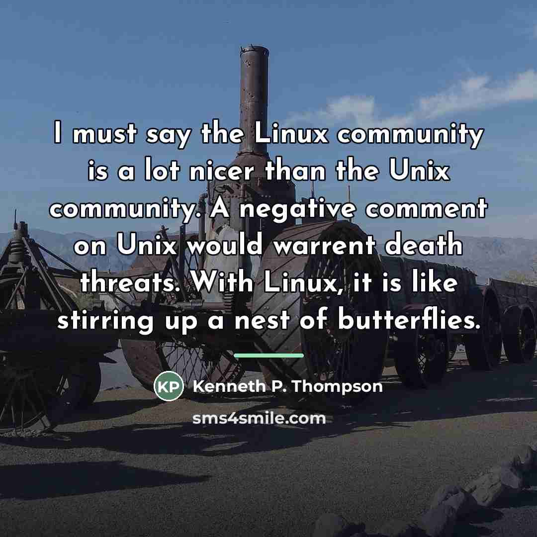 “I must say the Linux community is a lot nicer…” quote by Kenneth P. Thompson
