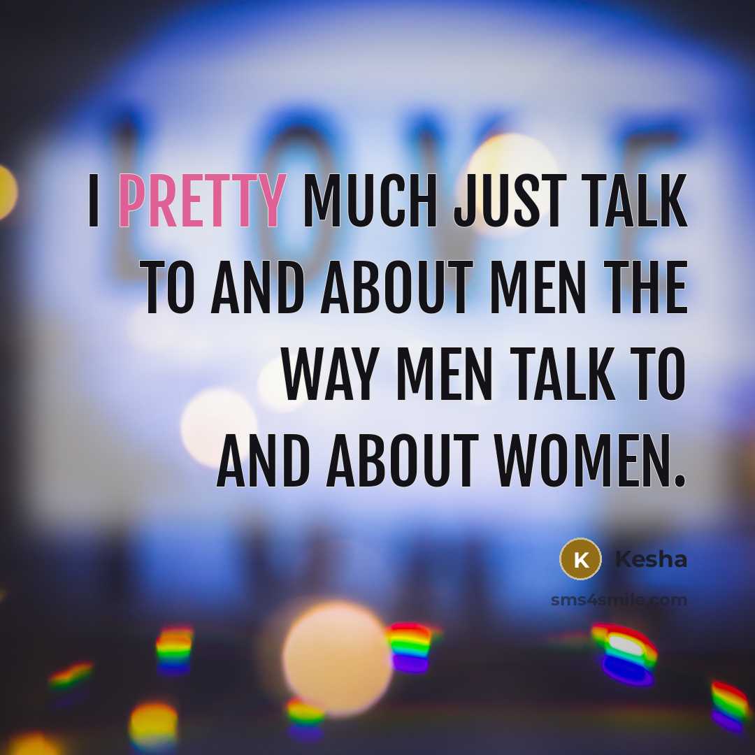 “I pretty much just talk to and about men the…” quote by Kesha