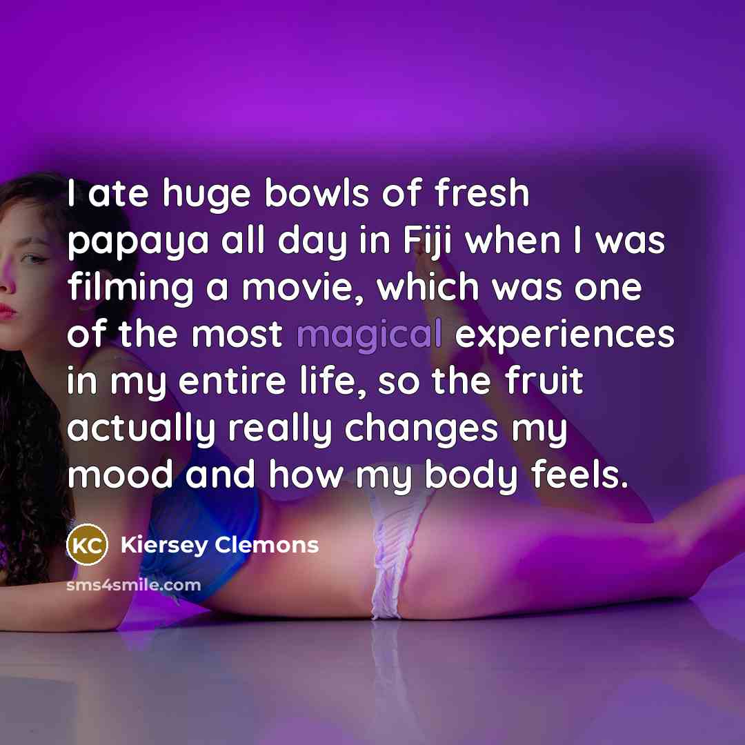 “I ate huge bowls of fresh papaya all day in…” quote by Kiersey Clemons