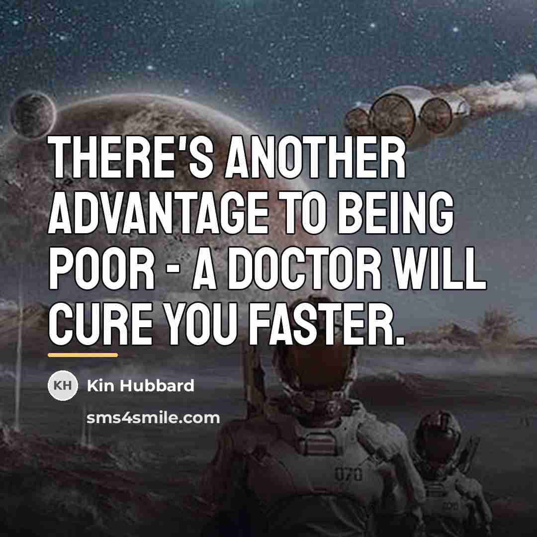“There's another advantage to being poor - a doctor will…” quote by Kin Hubbard