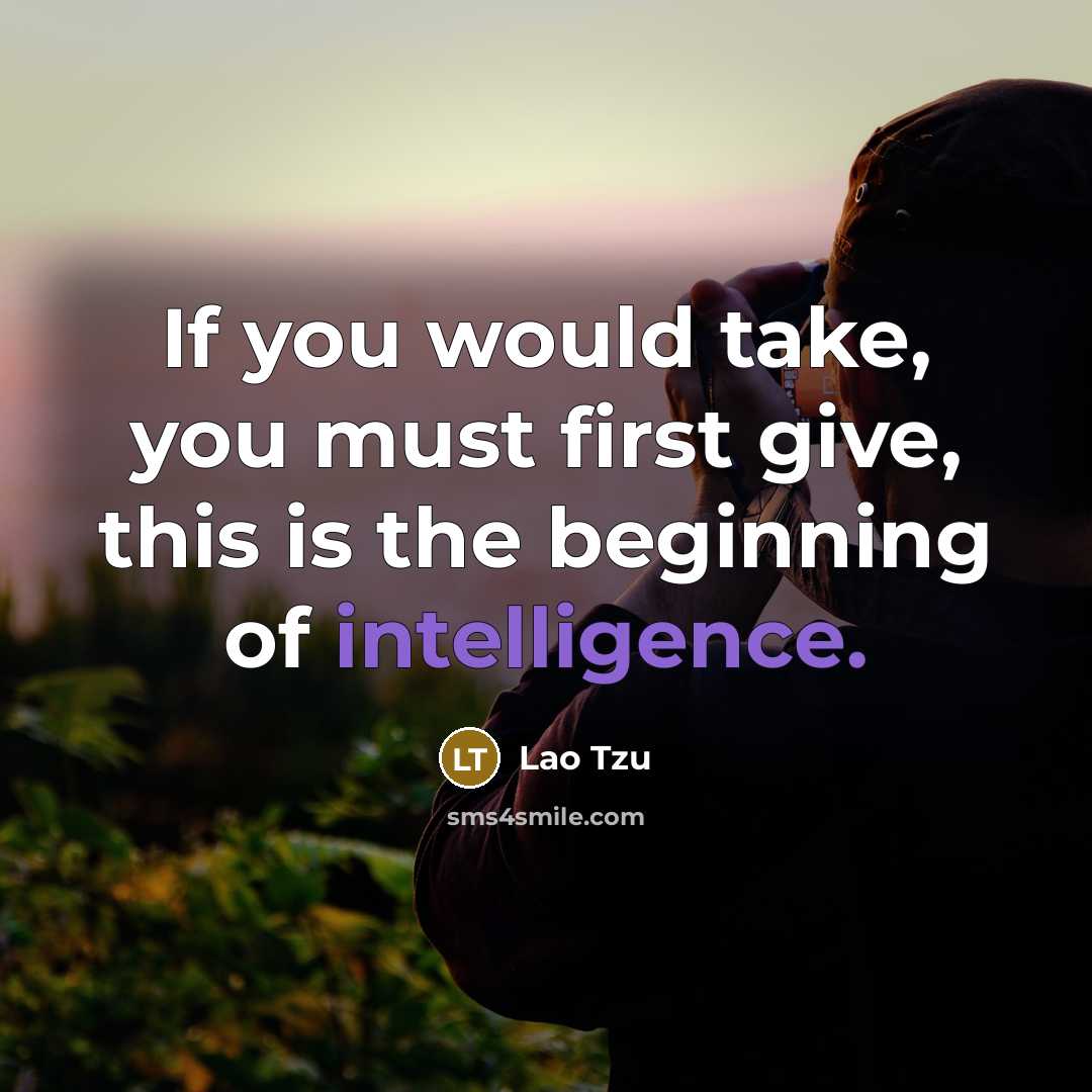 “If you would take, you must first give, this is…” quote by Lao Tzu