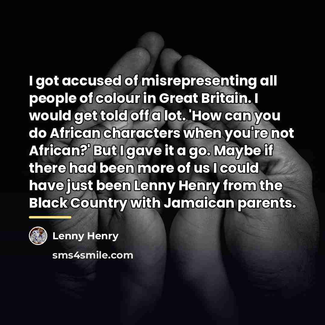 “I got accused of misrepresenting all people of colour in…” quote by Lenny Henry