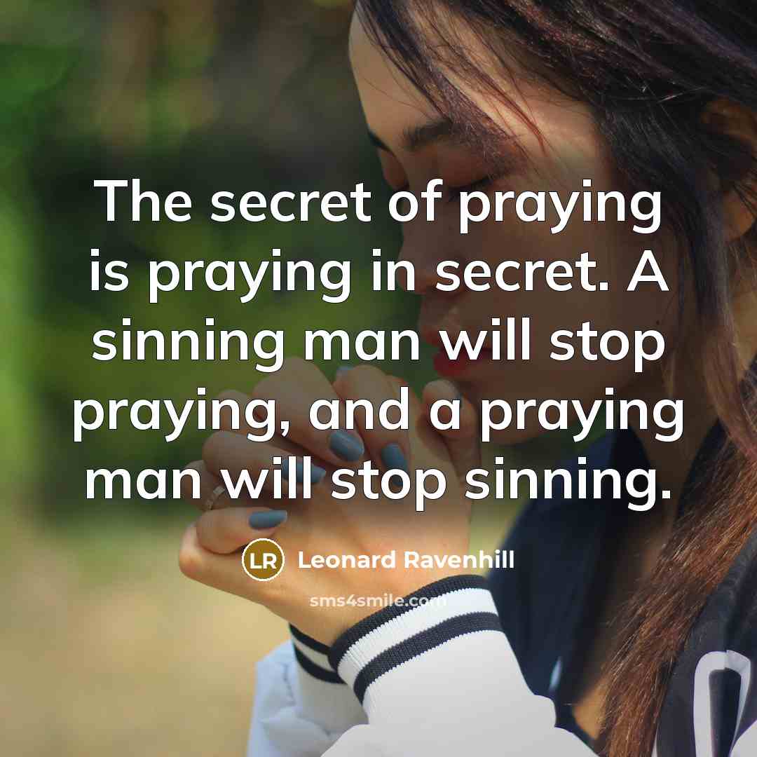 “The secret of praying is praying in secret. A sinning…” quote by Leonard Ravenhill