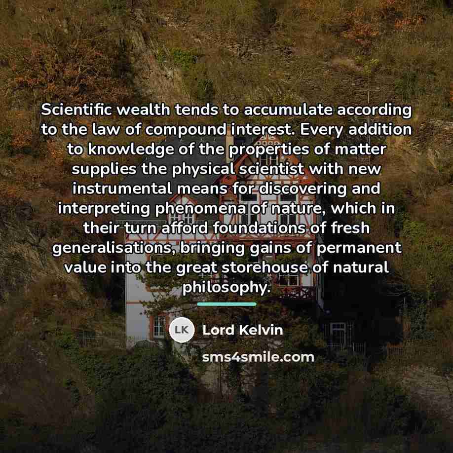 “Scientific wealth tends to accumulate according to the law of…” quote by Lord Kelvin