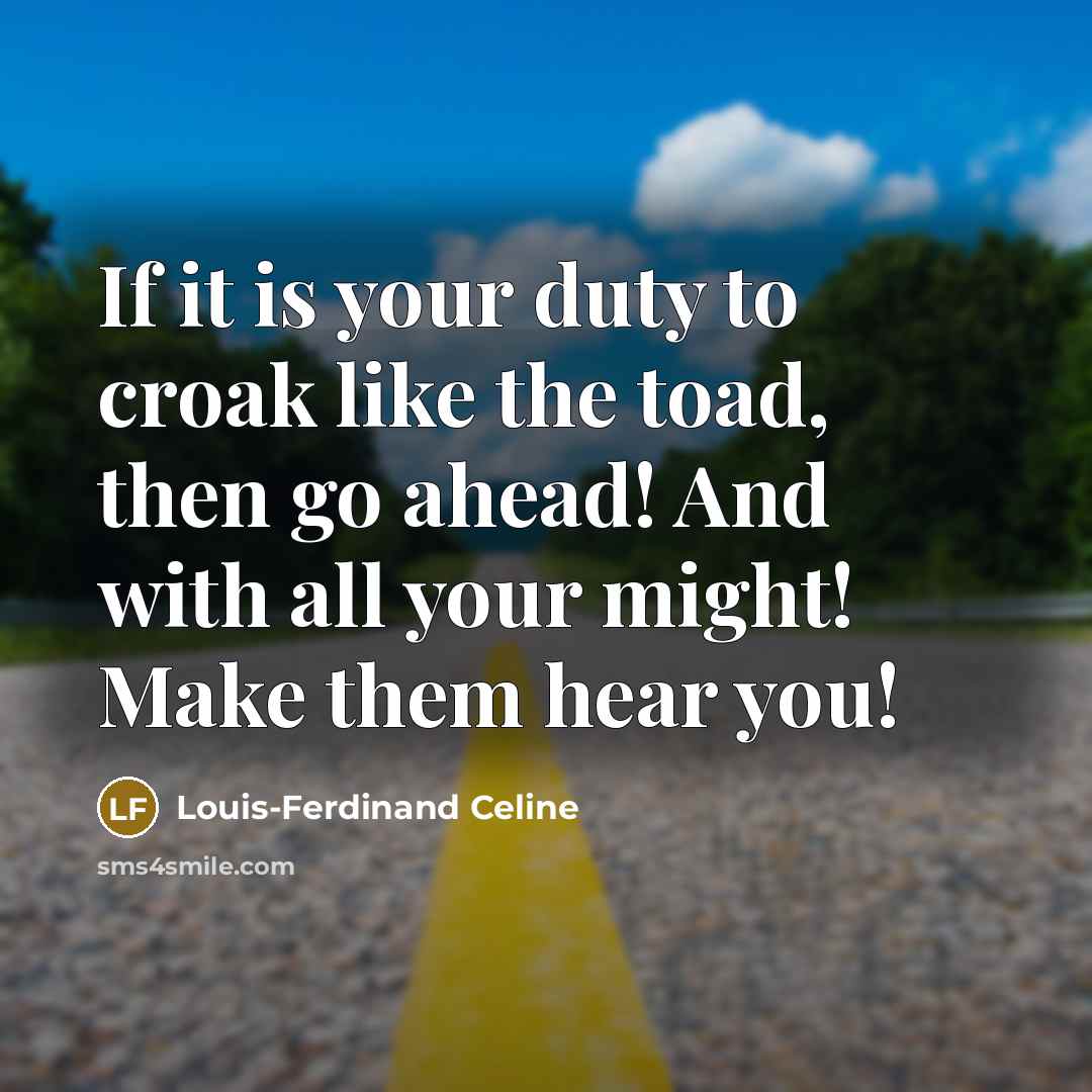 “If it is your duty to croak like the toad,…” quote by Louis-Ferdinand Celine