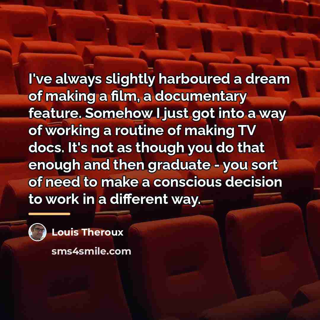 “I've always slightly harboured a dream of making a film,…” quote by Louis Theroux