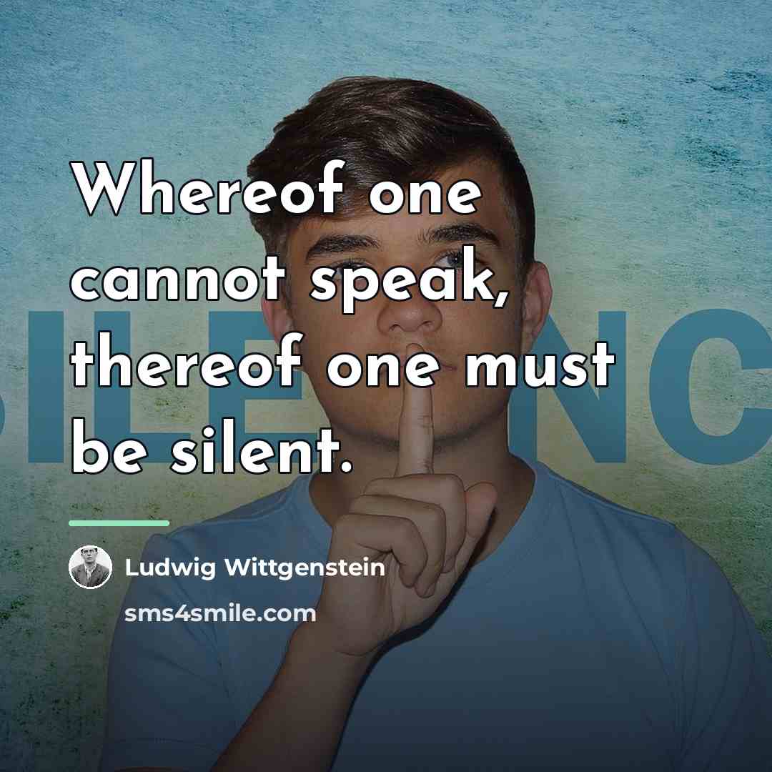 “Whereof one cannot speak, thereof one must be silent.…” quote by Ludwig Wittgenstein
