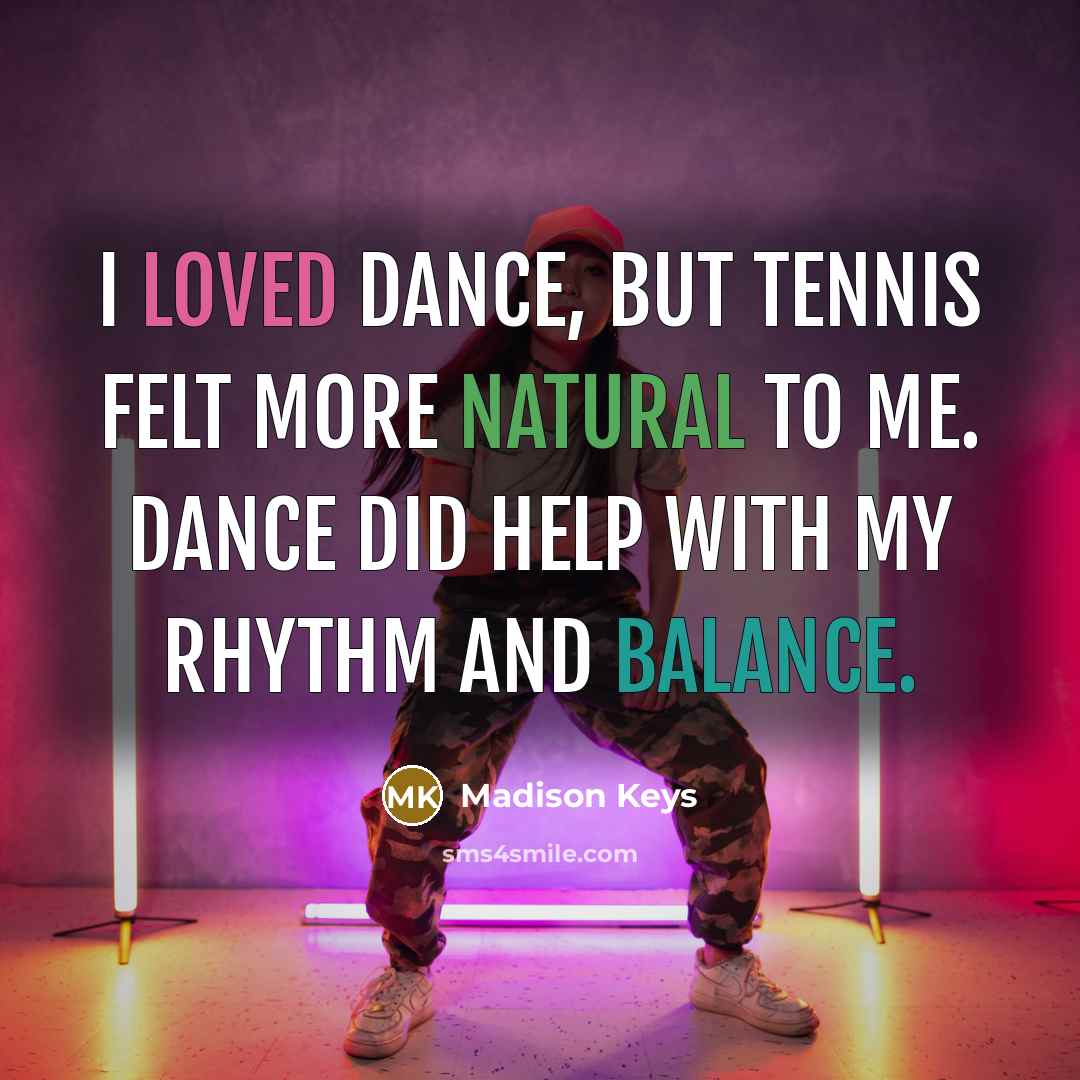 “I loved dance, but tennis felt more natural to me.…” quote by Madison Keys