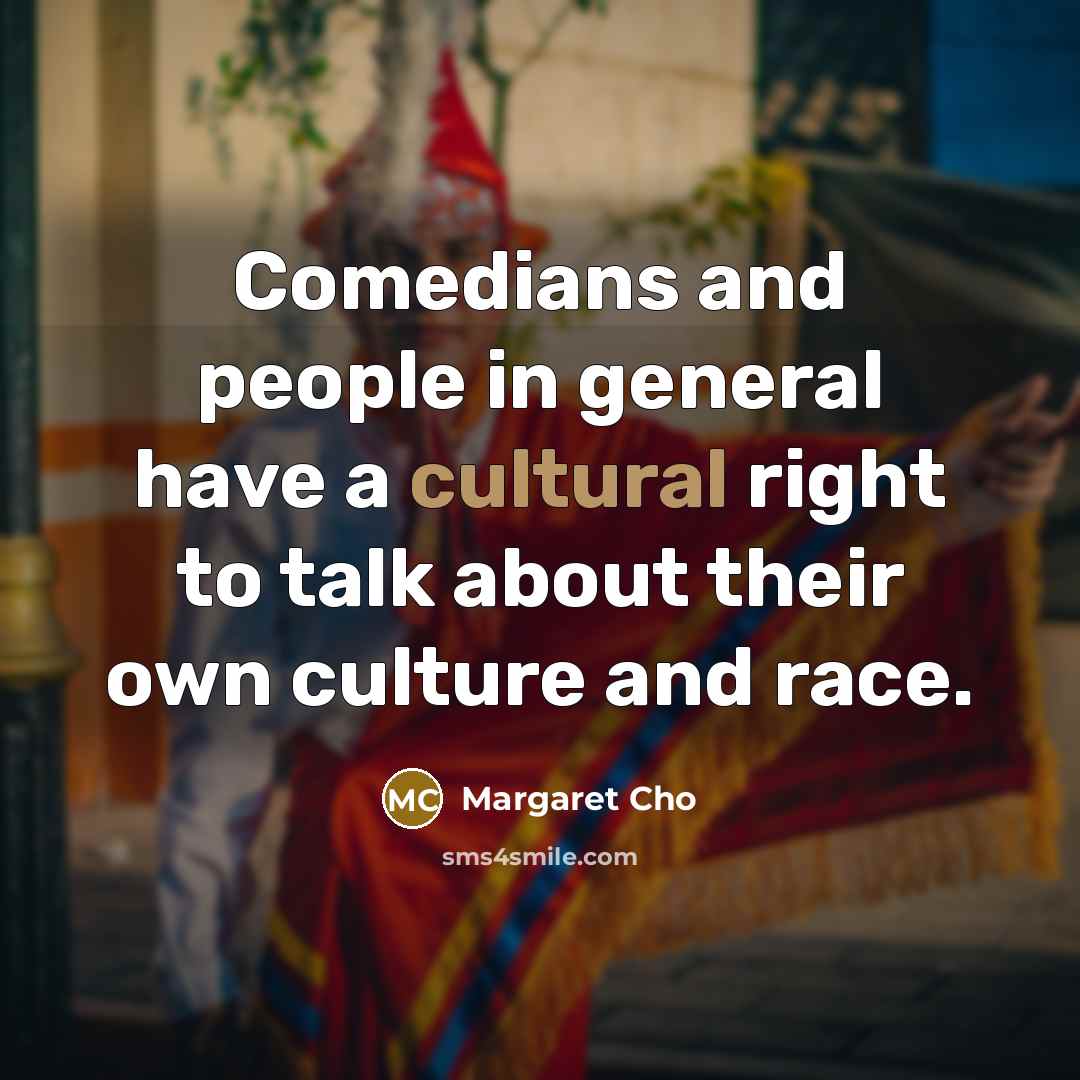 “Comedians and people in general have a cultural right to…” quote by Margaret Cho