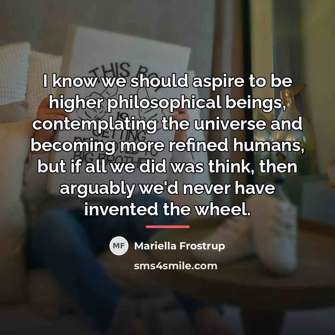 “I know we should aspire to be higher philosophical beings,…” quote by Mariella Frostrup
