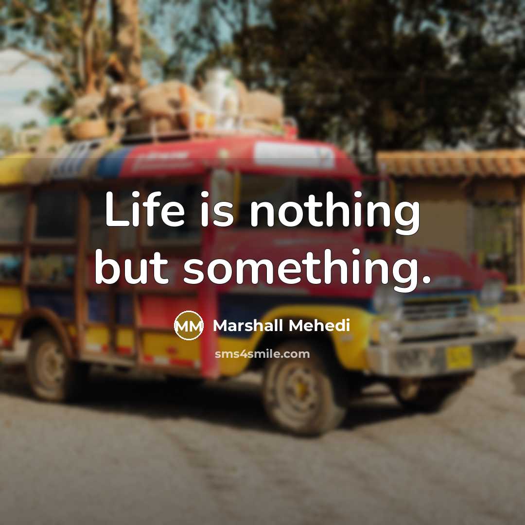“Life is nothing but something.” quote by Marshall Mehedi