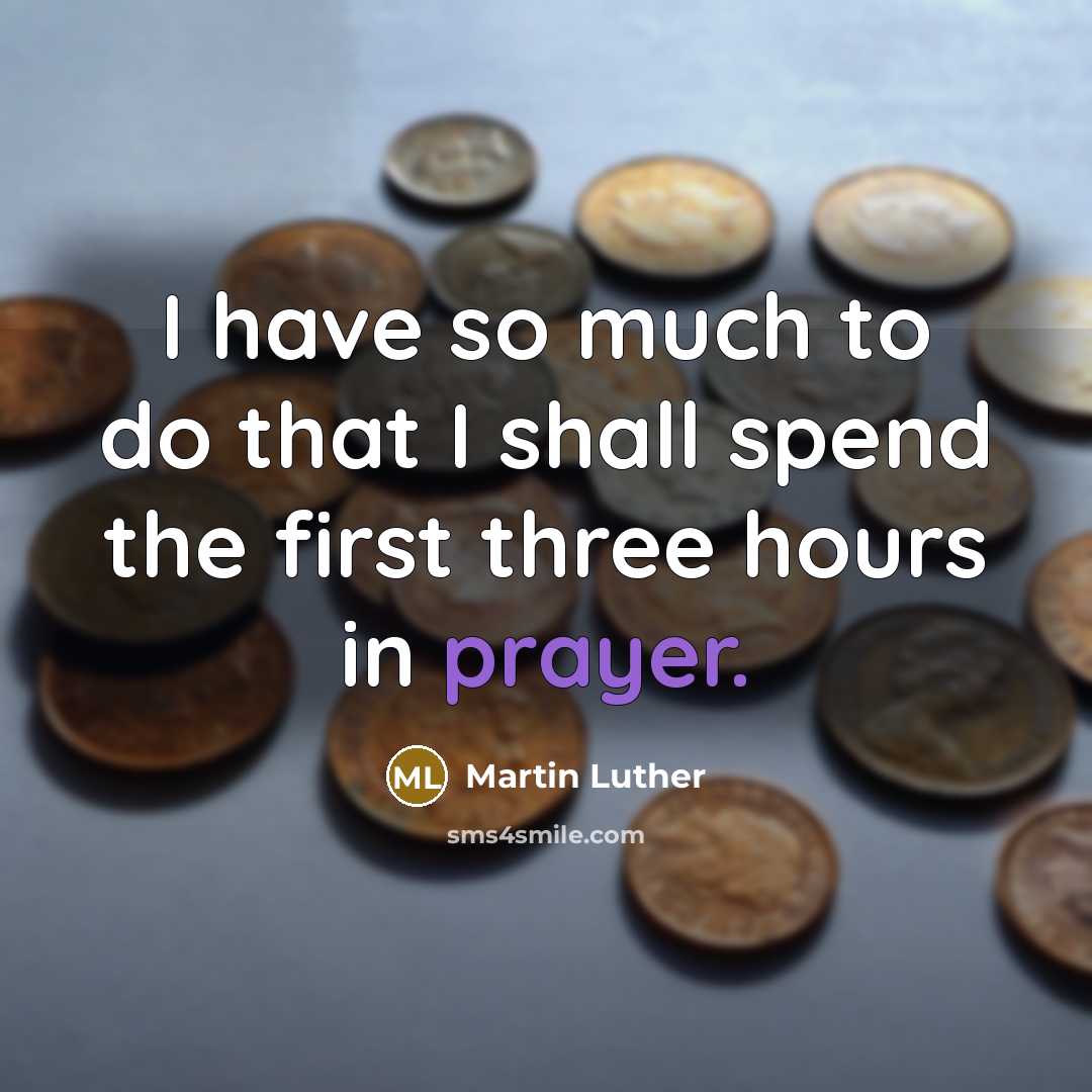 “I have so much to do that I shall spend…” quote by Martin Luther