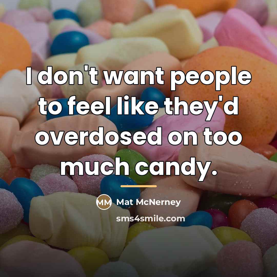 “I don't want people to feel like they'd overdosed on…” quote by Mat McNerney