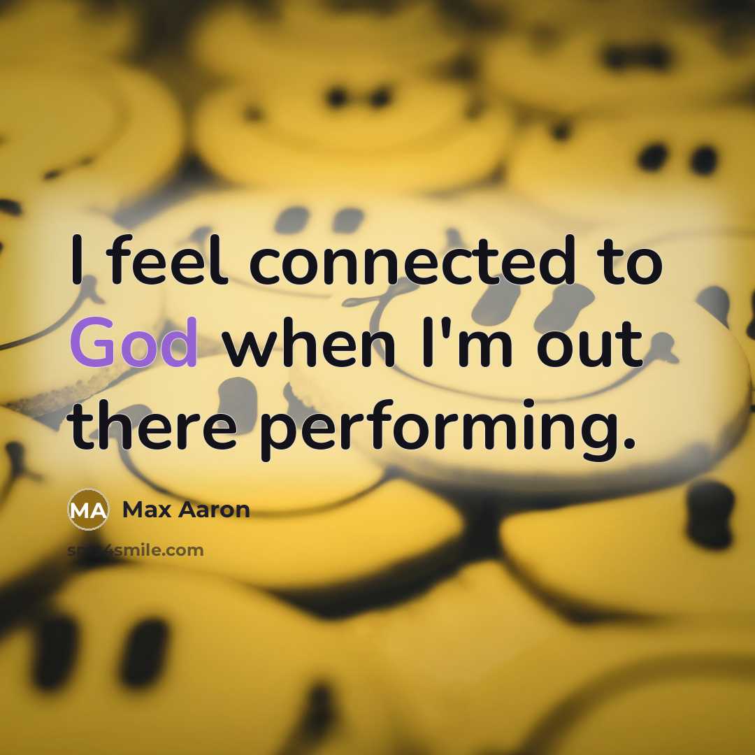 “I feel connected to God when I'm out there performing.…” quote by Max Aaron