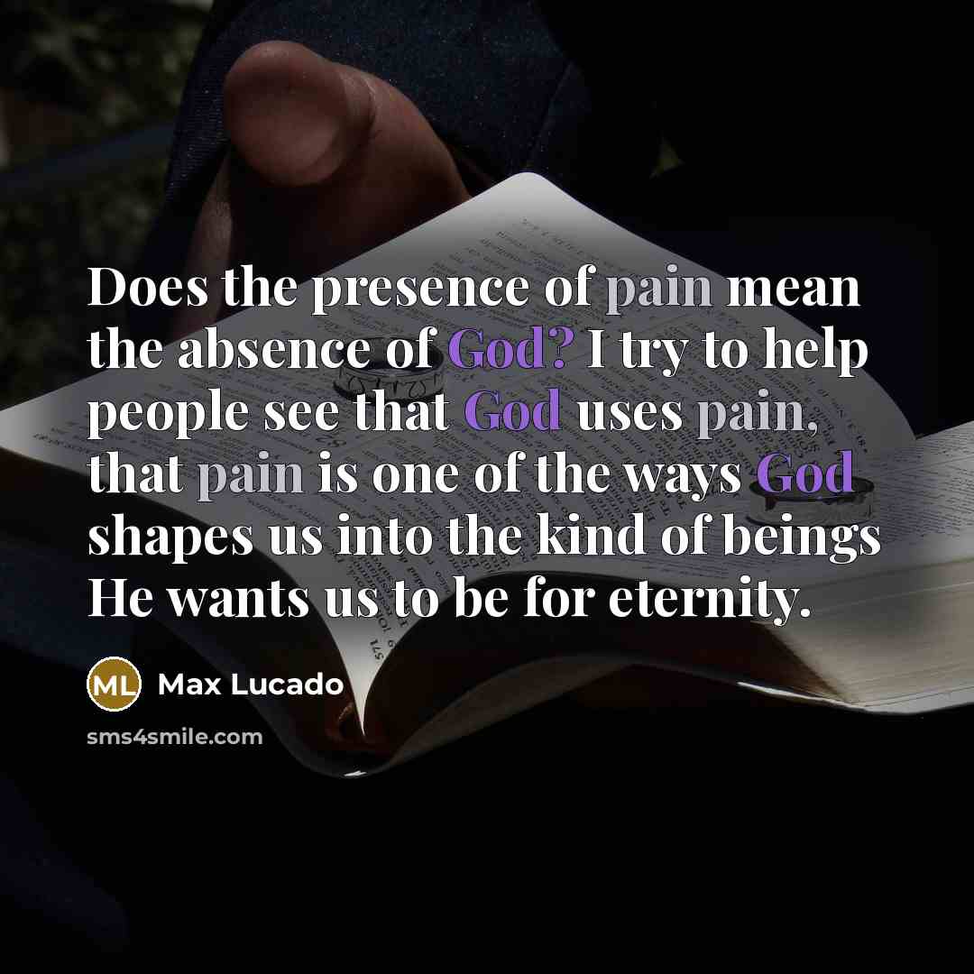 “Does the presence of pain mean the absence of God?…” quote by Max Lucado